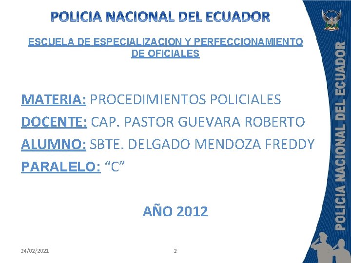 ESCUELA DE ESPECIALIZACION Y PERFECCIONAMIENTO DE OFICIALES MATERIA: PROCEDIMIENTOS POLICIALES DOCENTE: CAP. PASTOR GUEVARA