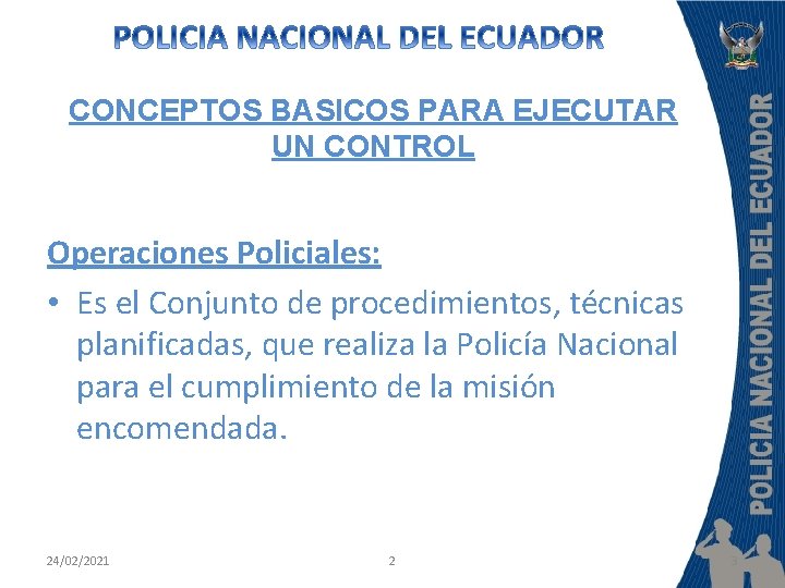 CONCEPTOS BASICOS PARA EJECUTAR UN CONTROL Operaciones Policiales: • Es el Conjunto de procedimientos,