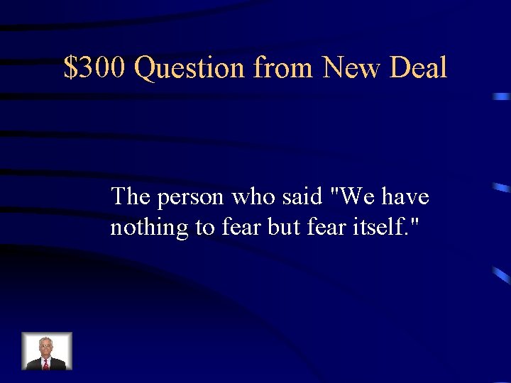 $300 Question from New Deal The person who said "We have nothing to fear