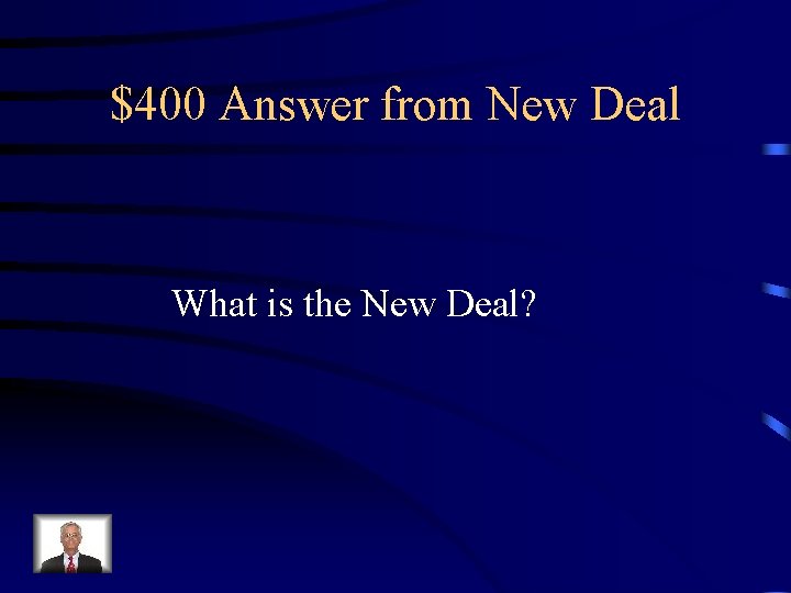 $400 Answer from New Deal What is the New Deal? $400 Answer from New Deal What is the New Deal?