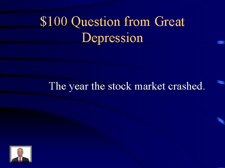 $100 Question from Great Depression The year the stock market crashed. 