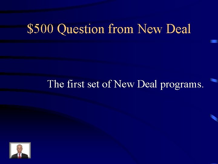 $500 Question from New Deal The first set of New Deal programs. 