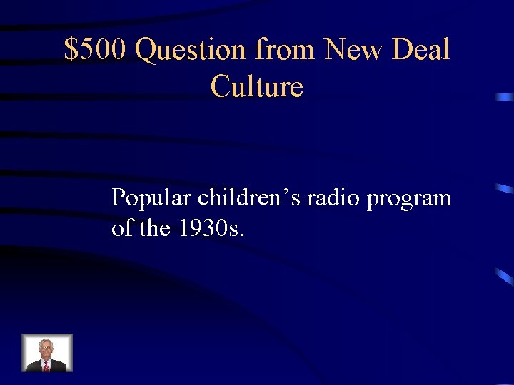 $500 Question from New Deal Culture Popular children’s radio program of the 1930 s.