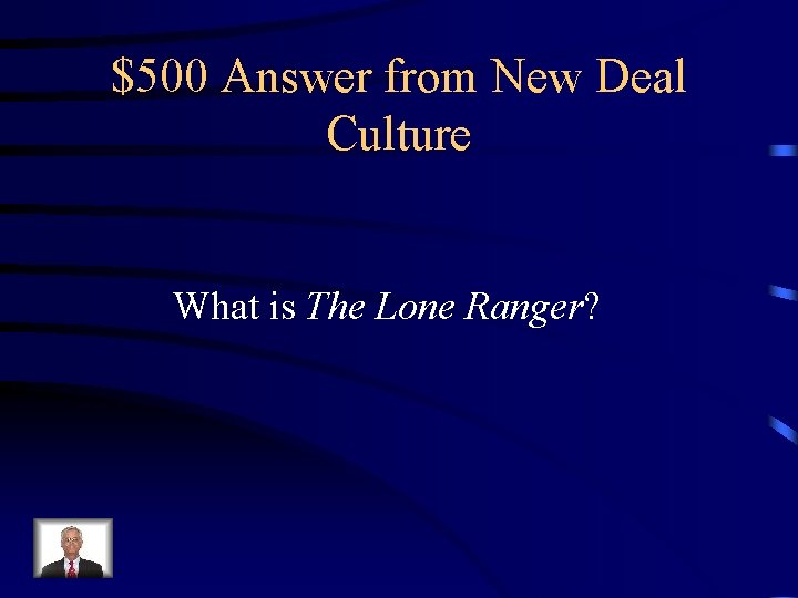 $500 Answer from New Deal Culture What is The Lone Ranger? 