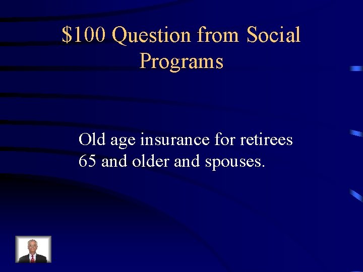 $100 Question from Social Programs Old age insurance for retirees 65 and older and