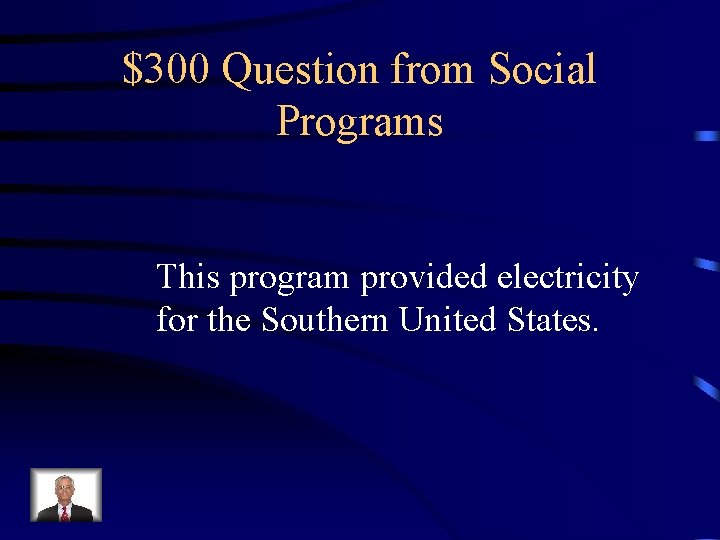 $300 Question from Social Programs This program provided electricity for the Southern United States.