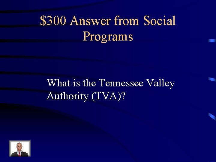 $300 Answer from Social Programs What is the Tennessee Valley Authority (TVA)? 