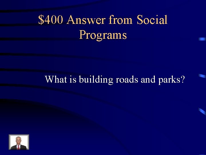 $400 Answer from Social Programs What is building roads and parks? 