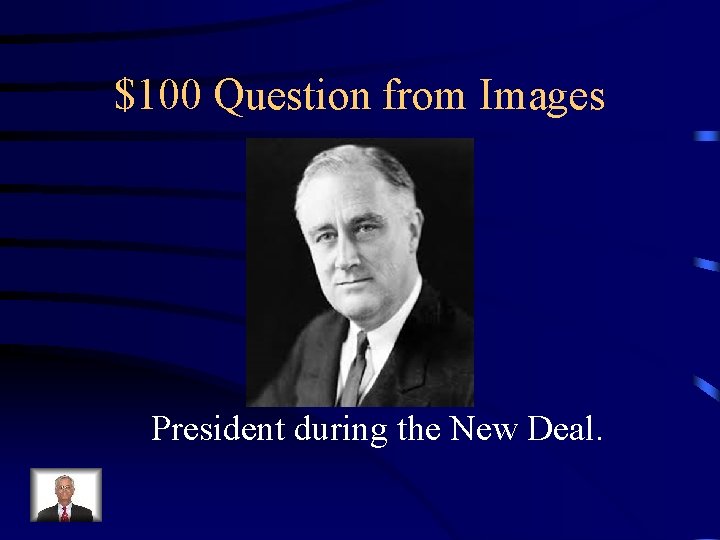 $100 Question from Images President during the New Deal. 