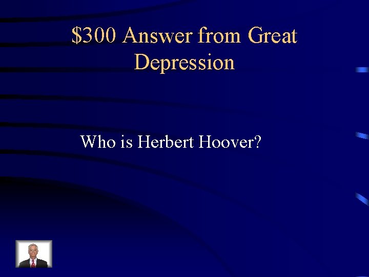 $300 Answer from Great Depression Who is Herbert Hoover? 