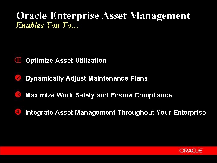 Oracle Enterprise Asset Management Enables You To… Œ Optimize Asset Utilization Dynamically Adjust Maintenance