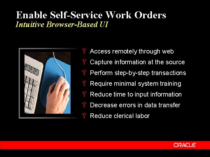 Enable Self-Service Work Orders Intuitive Browser-Based UI Ÿ Access remotely through web Ÿ Capture