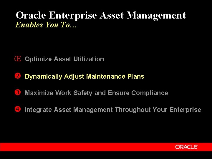 Oracle Enterprise Asset Management Enables You To… Œ Optimize Asset Utilization Dynamically Adjust Maintenance