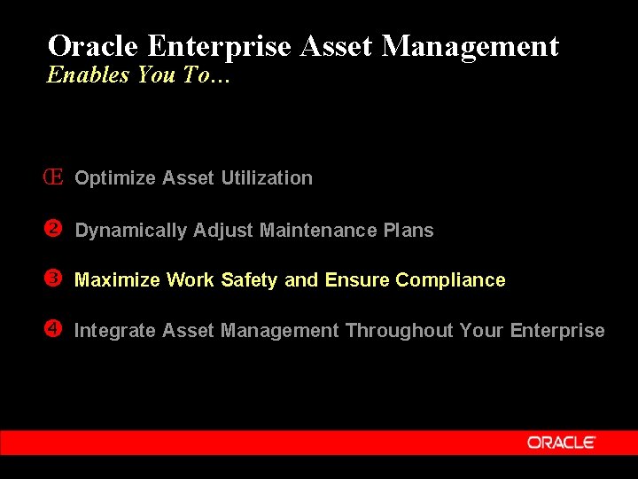 Oracle Enterprise Asset Management Enables You To… Œ Optimize Asset Utilization Dynamically Adjust Maintenance