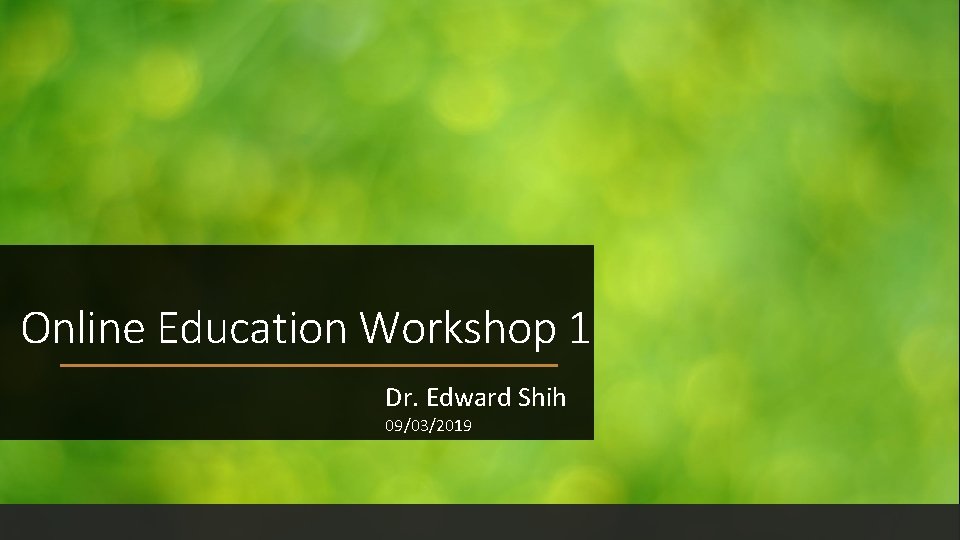 Online Education Workshop 1 Dr. Edward Shih 09/03/2019 