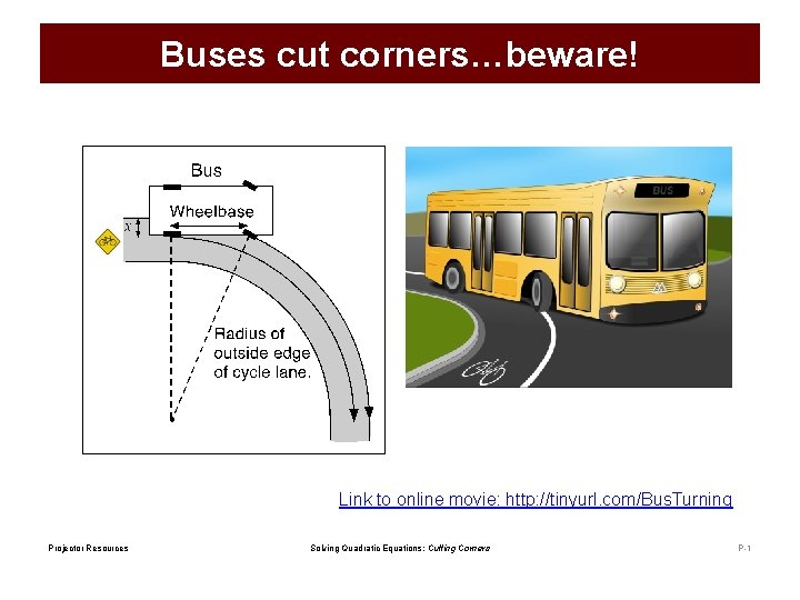 Buses cut corners…beware! Link to online movie: http: //tinyurl. com/Bus. Turning Projector Resources Solving