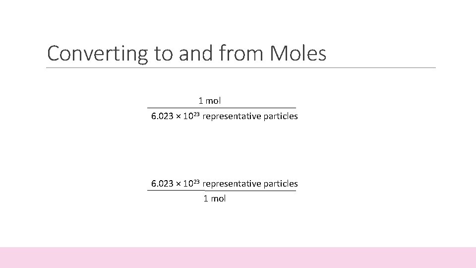 Converting to and from Moles 1 mol 6. 023 × 1023 representative particles 1