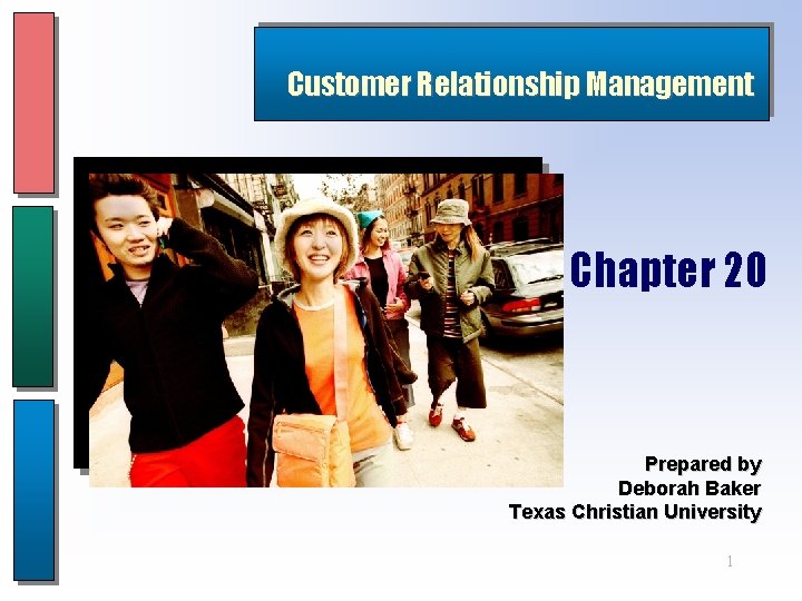 Customer Relationship Management Chapter 20 Prepared by Deborah Baker Texas Christian University 1 