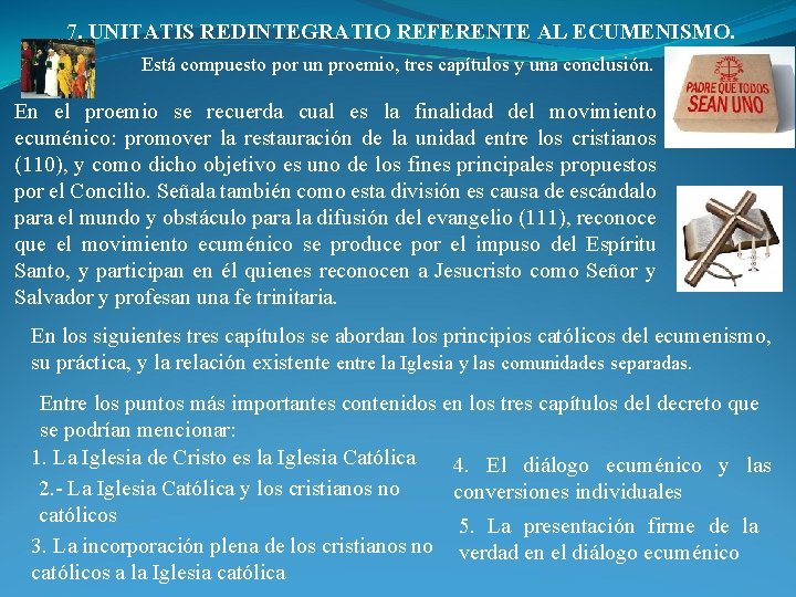 7. UNITATIS REDINTEGRATIO REFERENTE AL ECUMENISMO. Está compuesto por un proemio, tres capítulos y