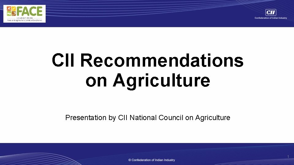 CII Recommendations on Agriculture Presentation by CII National Council on Agriculture 1 