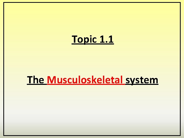 Topic 1. 1 The Musculoskeletal system 