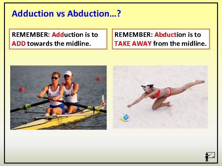 Adduction vs Abduction…? REMEMBER: Adduction is to ADD towards the midline. REMEMBER: Abduction is