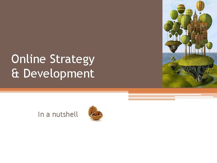 Online Strategy & Development In a nutshell 