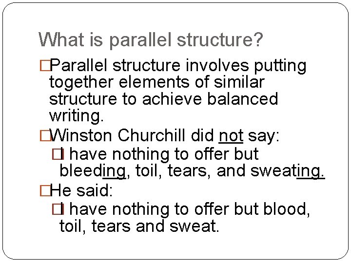 What is parallel structure? �Parallel structure involves putting together elements of similar structure to