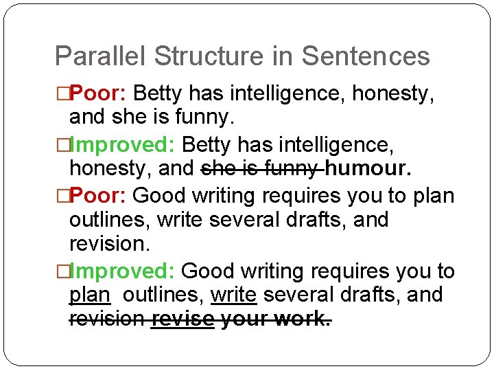 Parallel Structure in Sentences �Poor: Betty has intelligence, honesty, and she is funny. �Improved: