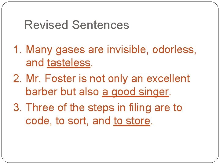 Revised Sentences 1. Many gases are invisible, odorless, and tasteless. 2. Mr. Foster is