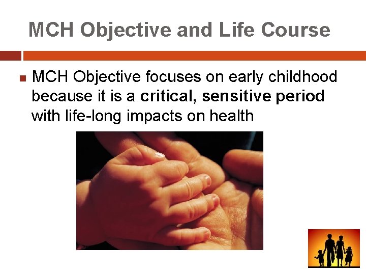 MCH Objective and Life Course n MCH Objective focuses on early childhood because it