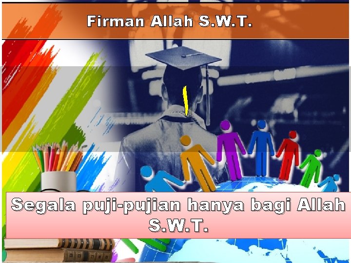 Firman Allah S. W. T. ﺍ Segala puji-pujian hanya bagi Allah S. W. T.