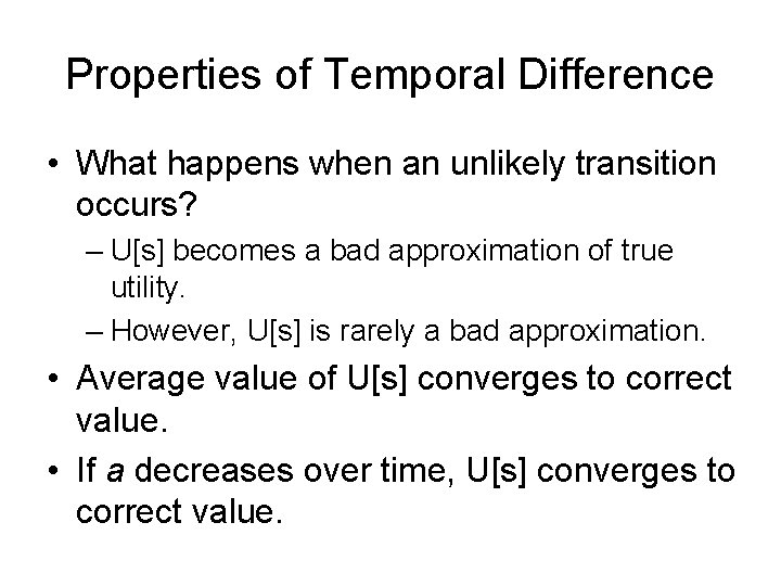 Properties of Temporal Difference • What happens when an unlikely transition occurs? – U[s]