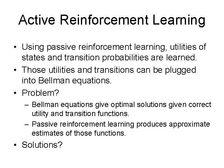 Active Reinforcement Learning • Using passive reinforcement learning, utilities of states and transition probabilities