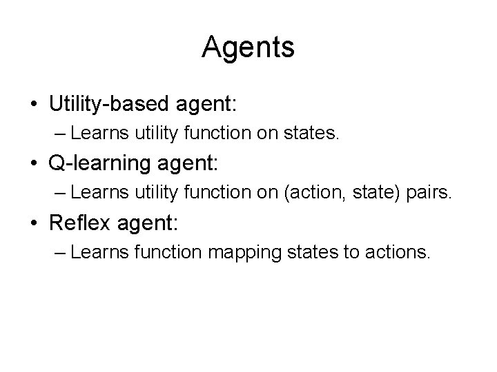 Agents • Utility-based agent: – Learns utility function on states. • Q-learning agent: –