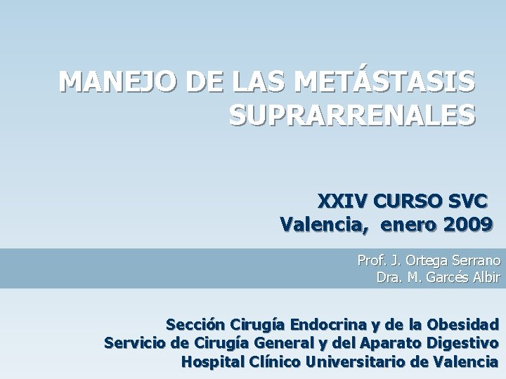 MANEJO DE LAS METÁSTASIS SUPRARRENALES XXIV CURSO SVC Valencia, enero 2009 Prof. J. Ortega