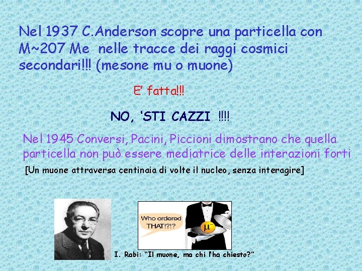 Nel 1937 C. Anderson scopre una particella con M~207 Me nelle tracce dei raggi