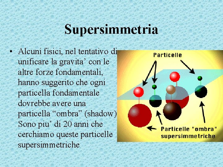 Supersimmetria • Alcuni fisici, nel tentativo di unificare la gravita’ con le altre forze