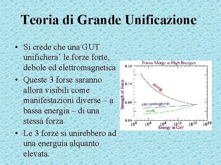 Teoria di Grande Unificazione • Si crede che una GUT unifichera’ le forze forte,