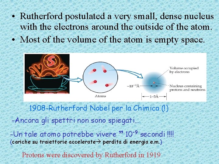  • Rutherford postulated a very small, dense nucleus with the electrons around the