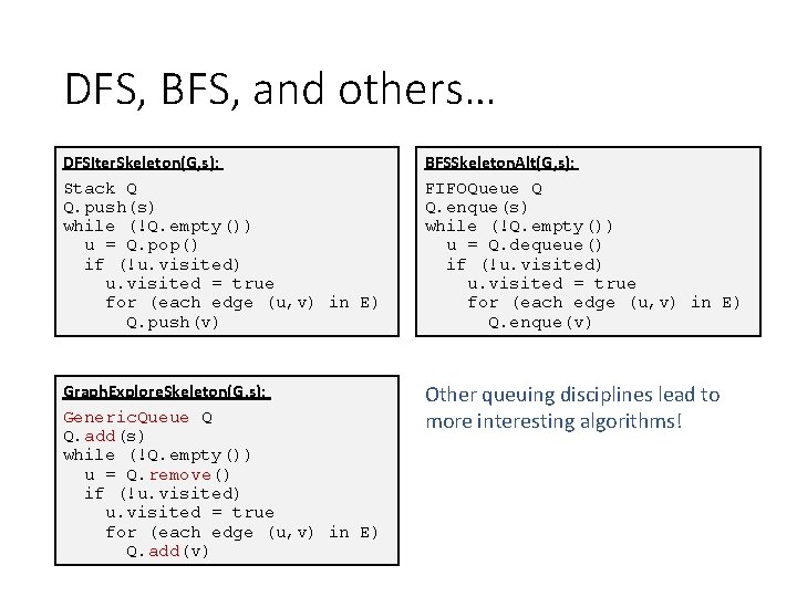 DFS, BFS, and others… DFSIter. Skeleton(G, s): Stack Q Q. push(s) while (!Q. empty())