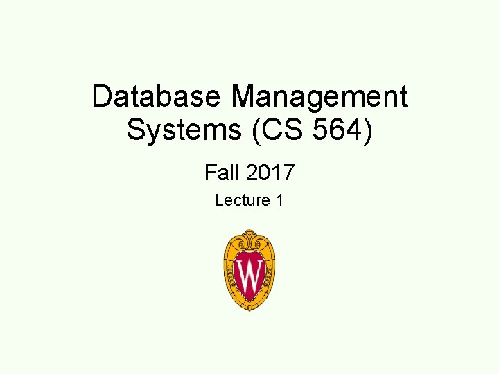 Database Management Systems (CS 564) Fall 2017 Lecture 1 