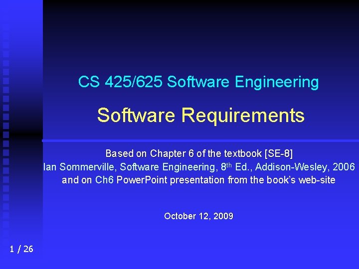 CS 425/625 Software Engineering Software Requirements Based on Chapter 6 of the textbook [SE-8]