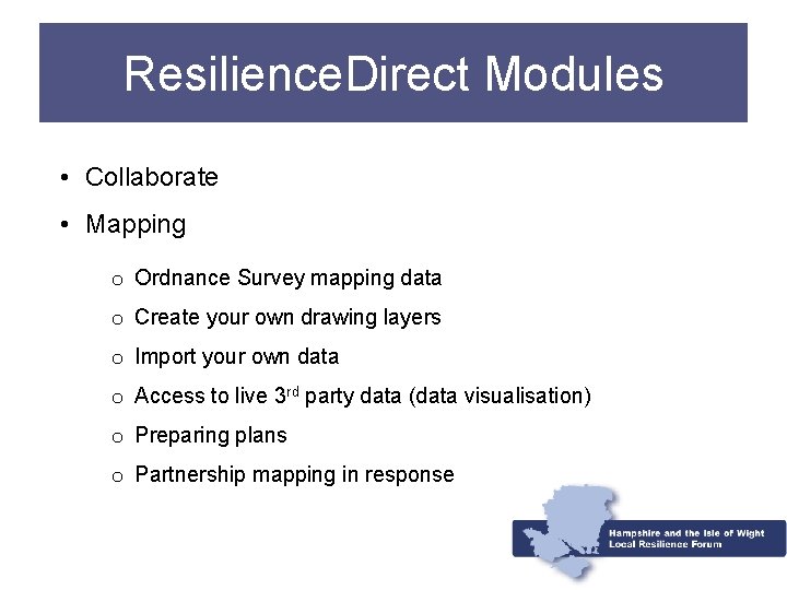 Resilience. Direct Modules • Collaborate • Mapping o Ordnance Survey mapping data o Create