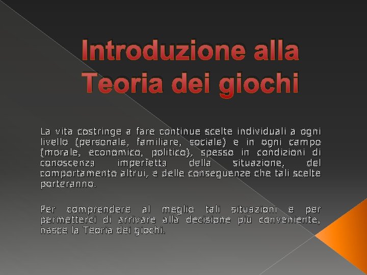 Introduzione alla Teoria dei giochi La vita costringe a fare continue scelte individuali a