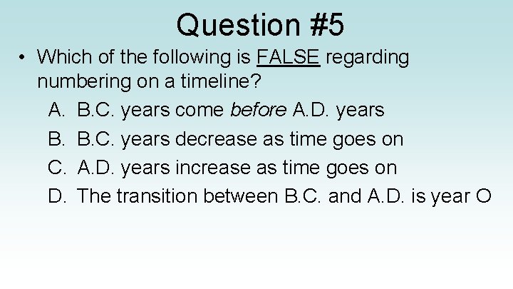 Question #5 • Which of the following is FALSE regarding numbering on a timeline?