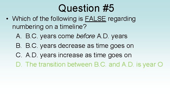 Question #5 • Which of the following is FALSE regarding numbering on a timeline?