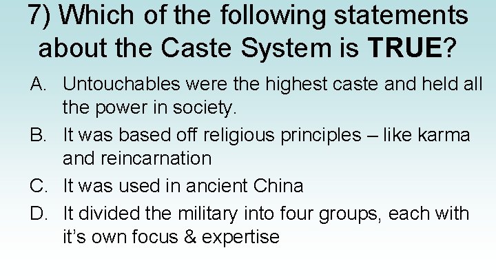 7) Which of the following statements about the Caste System is TRUE? A. Untouchables