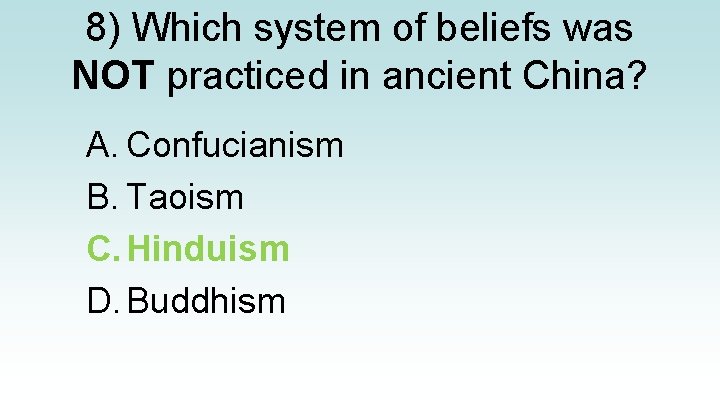 8) Which system of beliefs was NOT practiced in ancient China? A. Confucianism B.