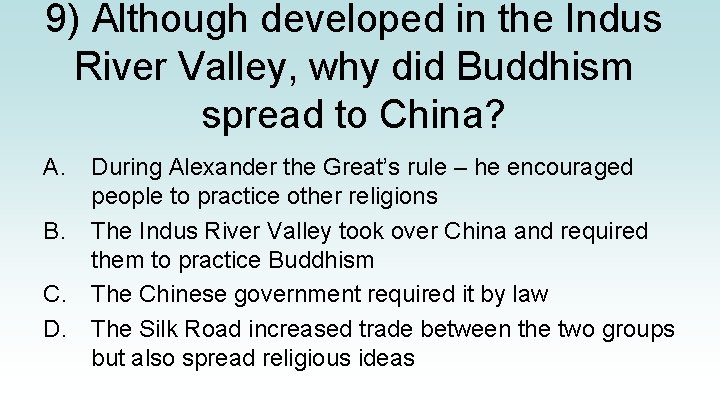 9) Although developed in the Indus River Valley, why did Buddhism spread to China?